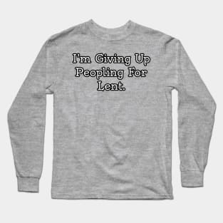 I'm giving up peopling for Lent. Long Sleeve T-Shirt